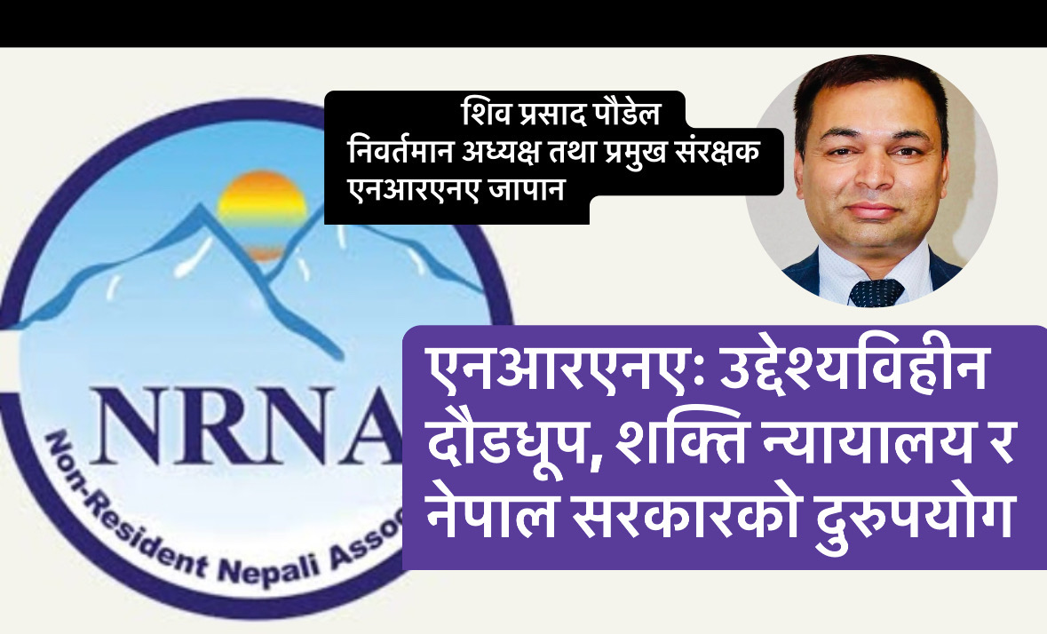 जापानबाट शिव प्रसाद पौडेल लेख्छन… एनआरएनएः उद्देश्यविहीन दौडधूप, शक्ति न्यायालय र नेपाल सरकारको दुरुपयोग